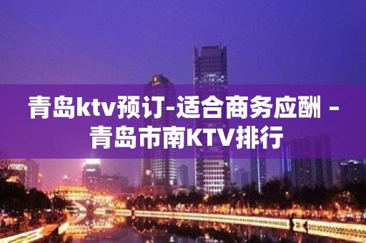 青岛ktv预订-适合商务应酬 – 青岛市南KTV排行